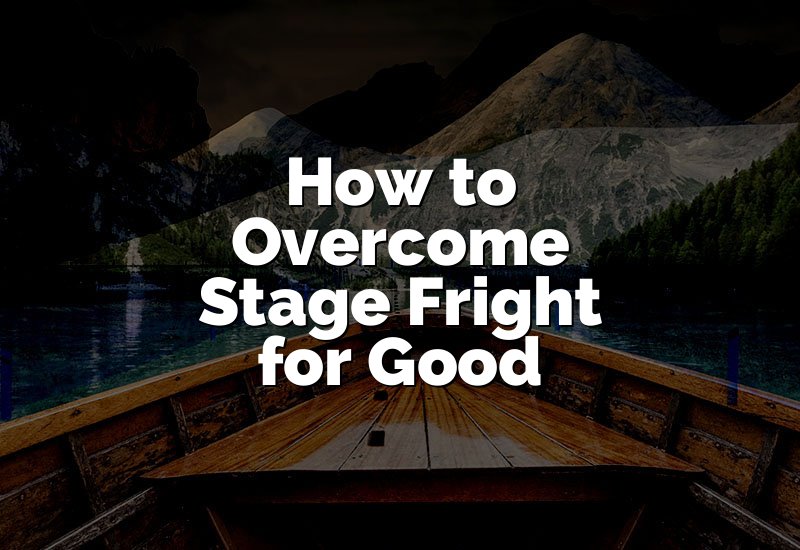 How to Overcome Stage Fright for Good