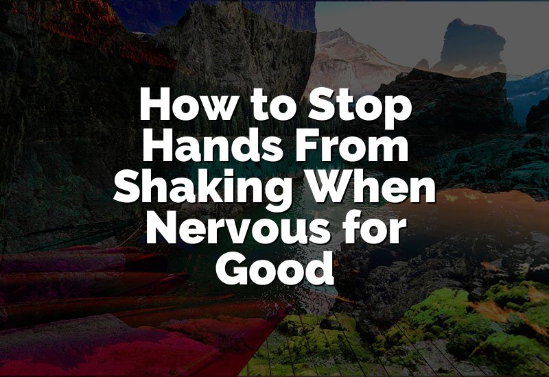 How to Stop Hands From Shaking When Nervous for Good