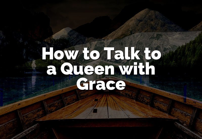How to Talk to a Queen with Grace