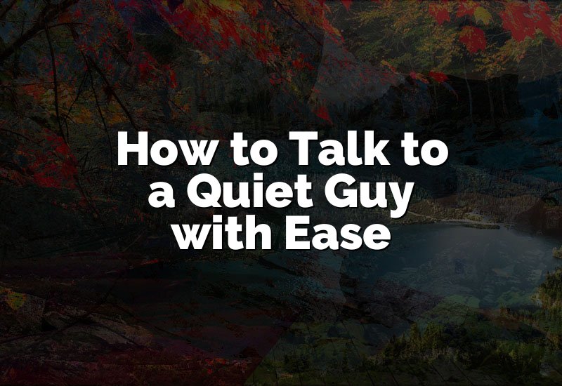 How to Talk to a Quiet Guy with Ease