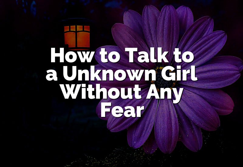 How to Talk to a Unknown Girl Without Any Fear