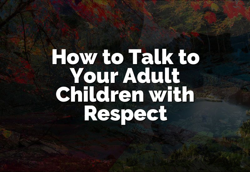 How to Talk to Your Adult Children with Respect