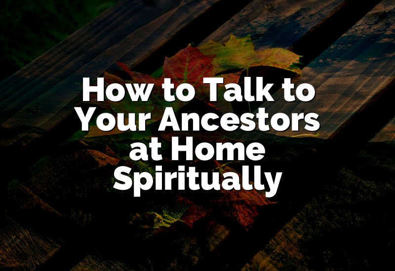 How to Talk to Your Ancestors at Home Spiritually