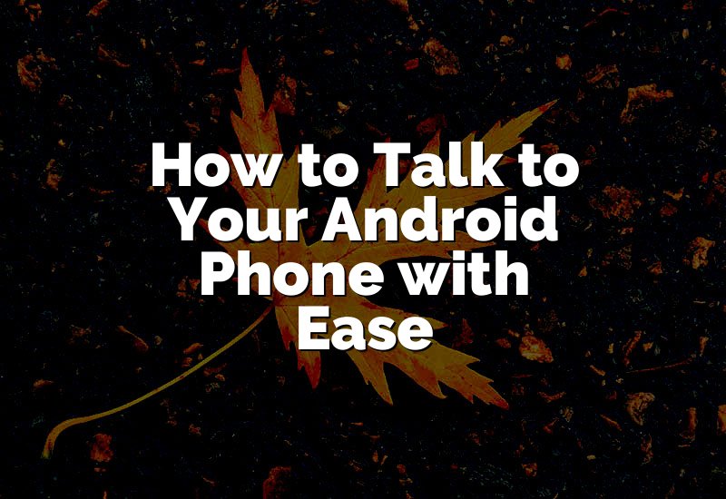 How to Talk to Your Android Phone with Ease