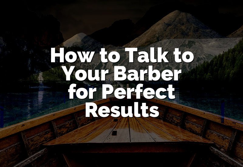 How to Talk to Your Barber for Perfect Results