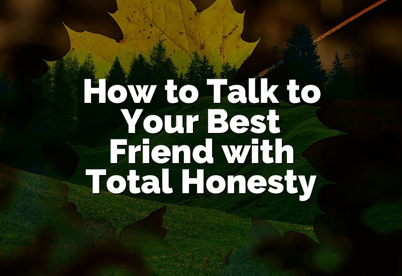 How to Talk to Your Best Friend with Total Honesty