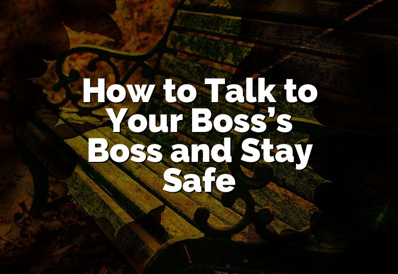 How to Talk to Your Boss’s Boss and Stay Safe