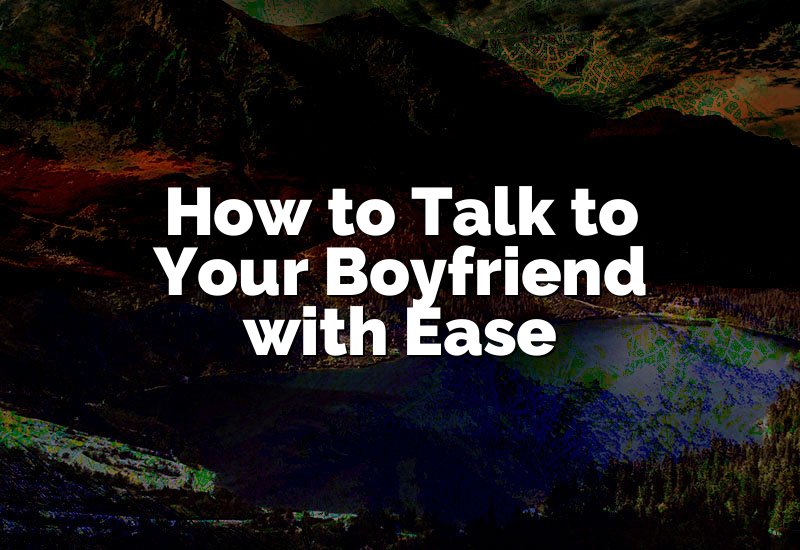 How to Talk to Your Boyfriend with Ease
