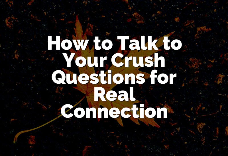 How to Talk to Your Crush Questions for Real Connection