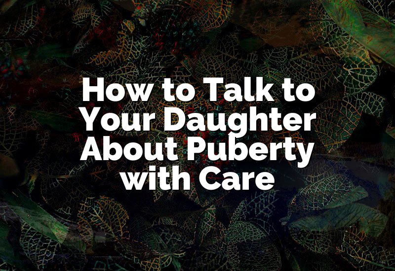 How to Talk to Your Daughter About Puberty with Care