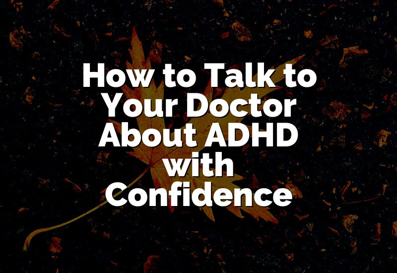 How to Talk to Your Doctor About ADHD with Confidence