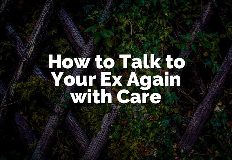 How to Talk to Your Ex Again with Care