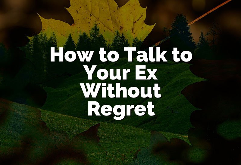 How to Talk to Your Ex Without Regret
