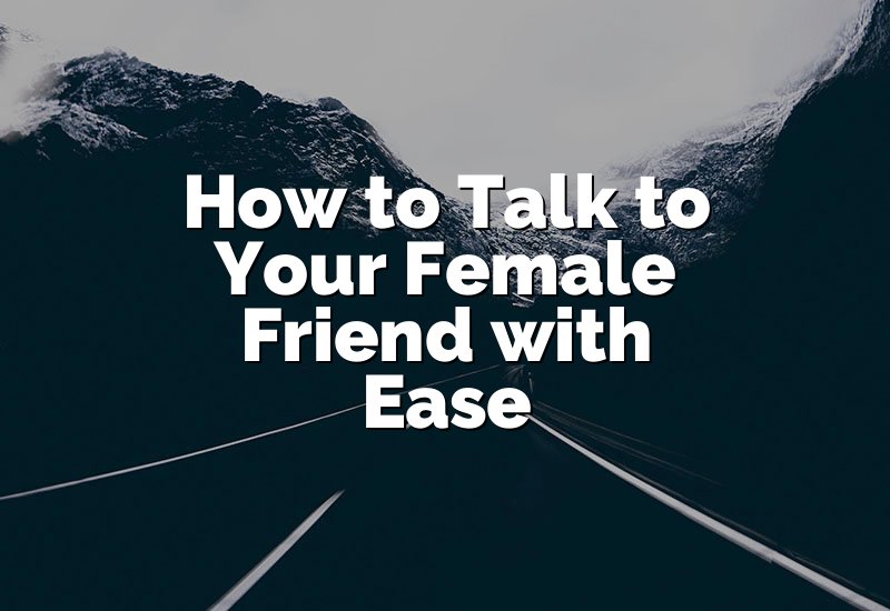 How to Talk to Your Female Friend with Ease