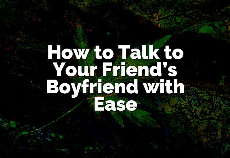 How to Talk to Your Friend’s Boyfriend with Ease