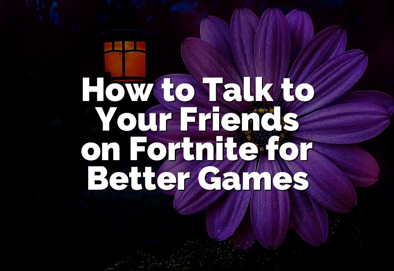 How to Talk to Your Friends on Fortnite for Better Games