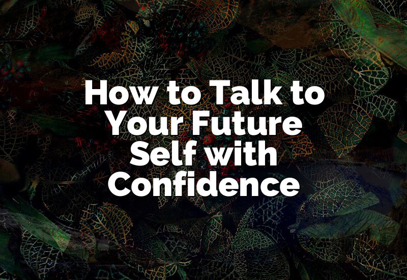 How to Talk to Your Future Self with Confidence