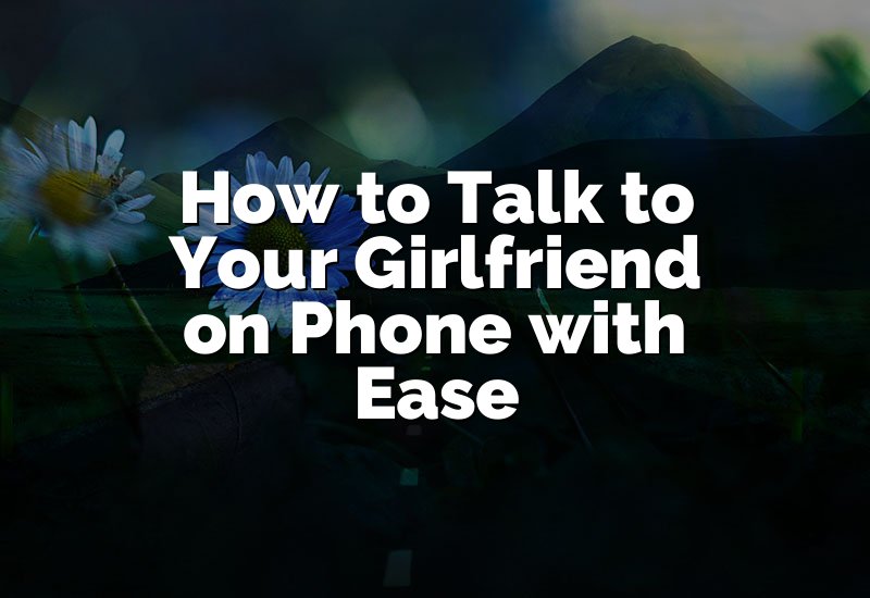How to Talk to Your Girlfriend on Phone with Ease