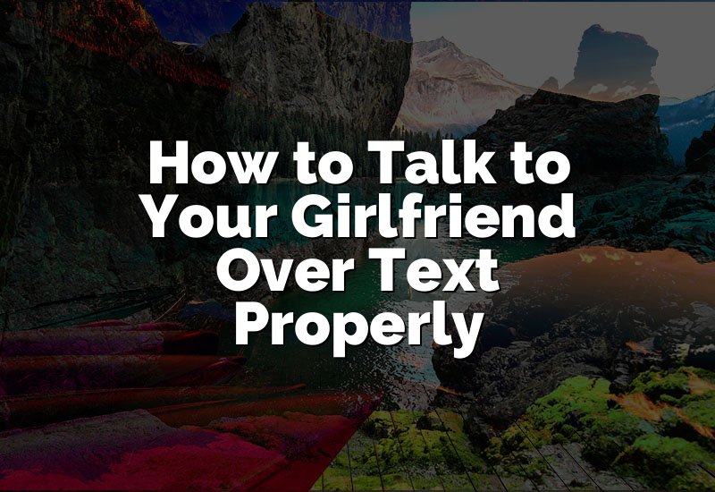 How to Talk to Your Girlfriend Over Text Properly