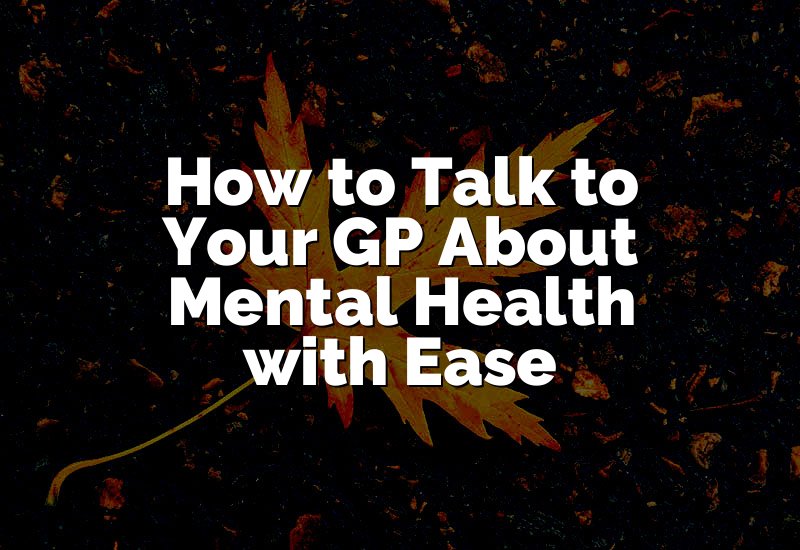 How to Talk to Your GP About Mental Health with Ease
