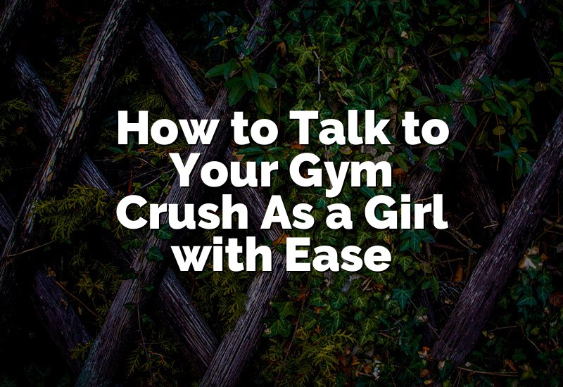 How to Talk to Your Gym Crush As a Girl with Ease