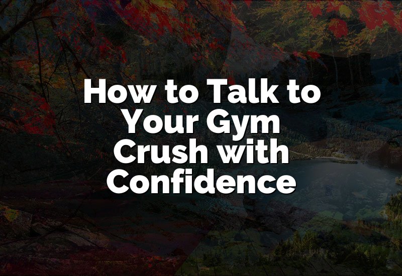 How to Talk to Your Gym Crush with Confidence