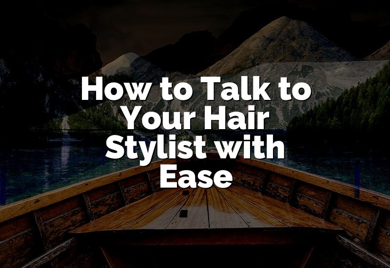 How to Talk to Your Hair Stylist with Ease