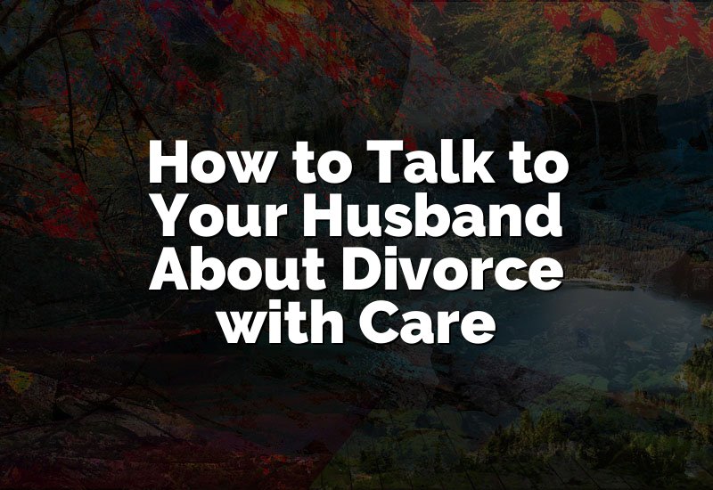 How to Talk to Your Husband About Divorce with Care