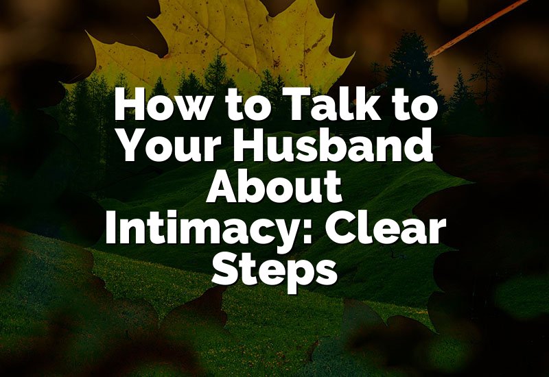 How to Talk to Your Husband About Intimacy: Clear Steps