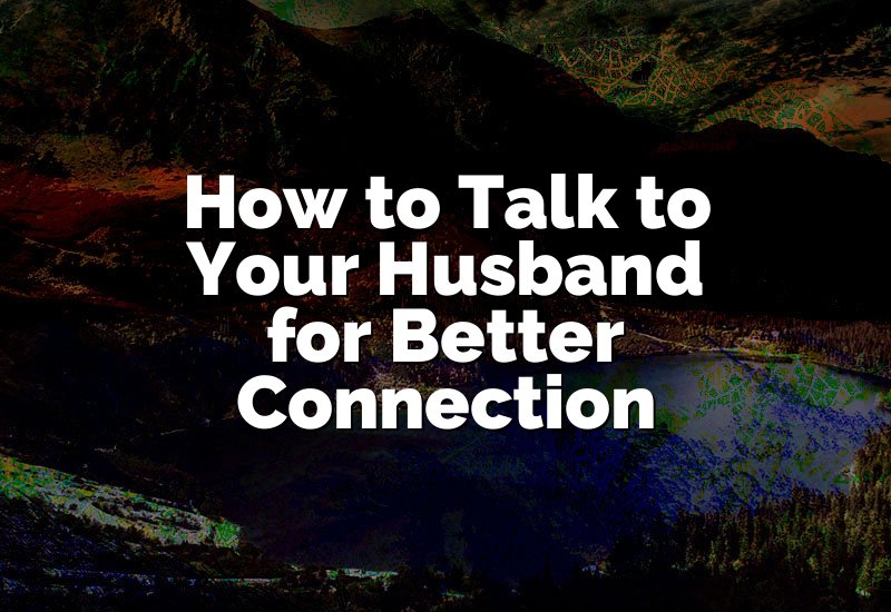 How to Talk to Your Husband for Better Connection