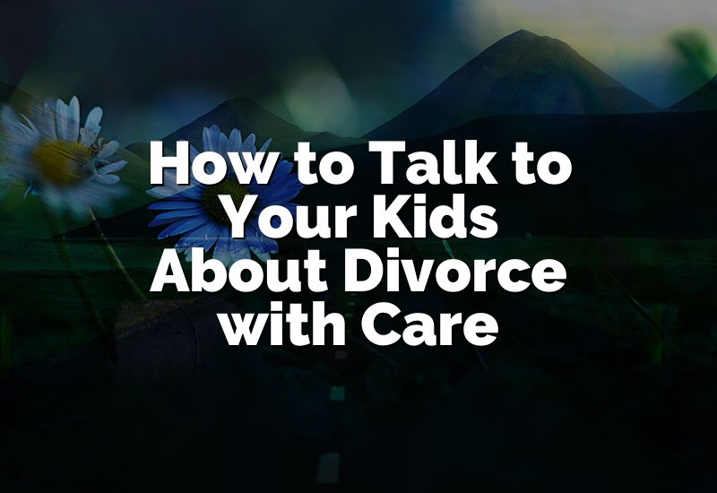 How to Talk to Your Kids About Divorce with Care