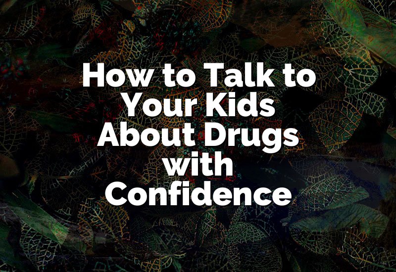 How to Talk to Your Kids About Drugs with Confidence