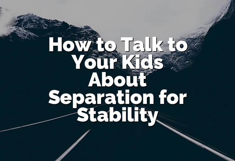 How to Talk to Your Kids About Separation for Stability
