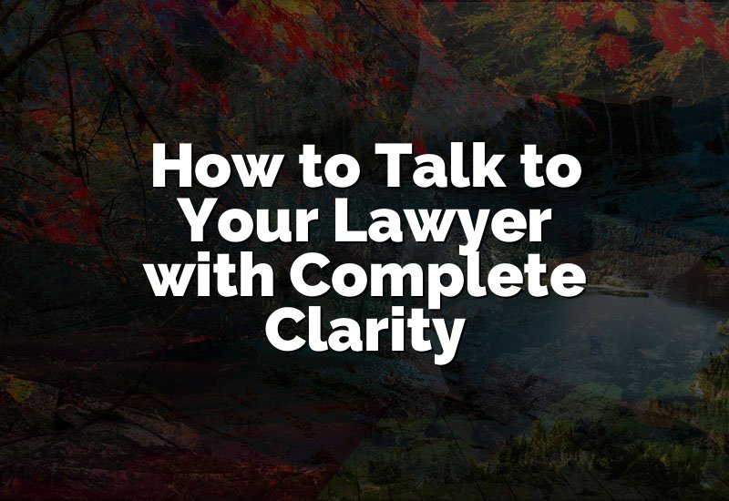 How to Talk to Your Lawyer with Complete Clarity