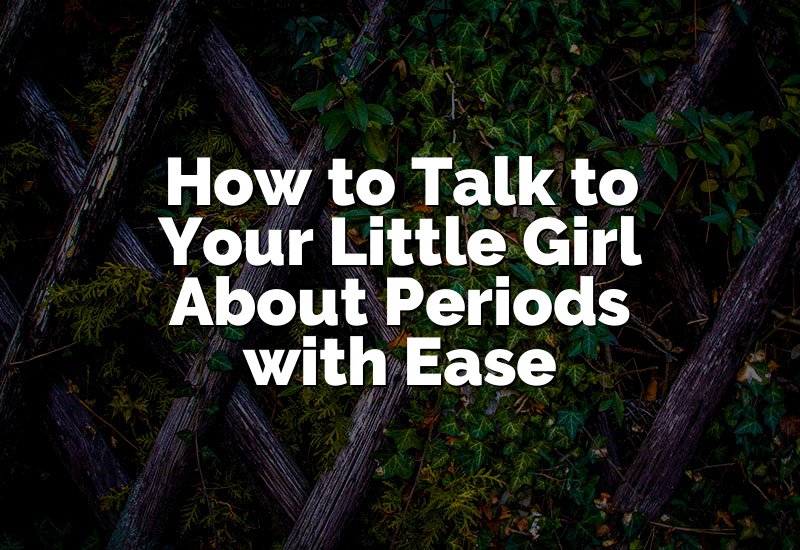 How to Talk to Your Little Girl About Periods with Ease