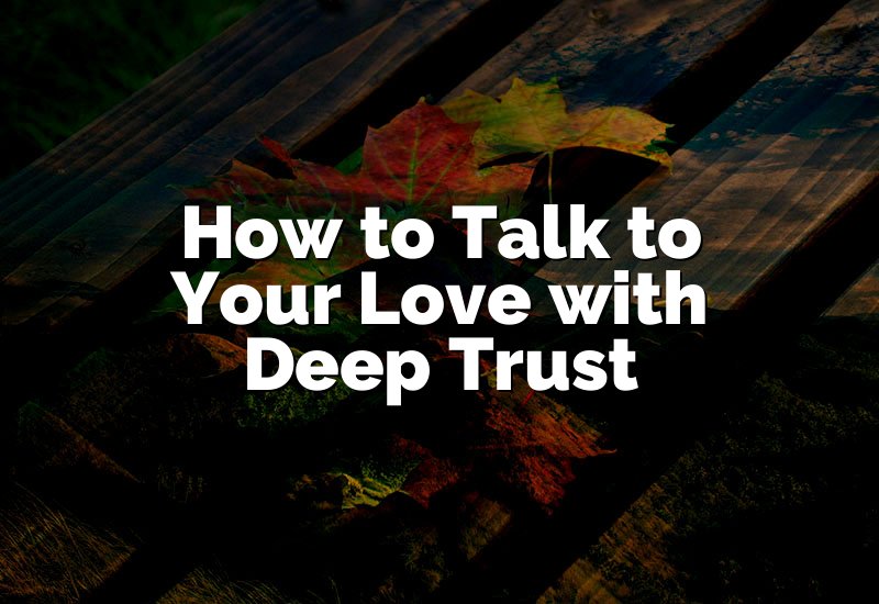 How to Talk to Your Love with Deep Trust
