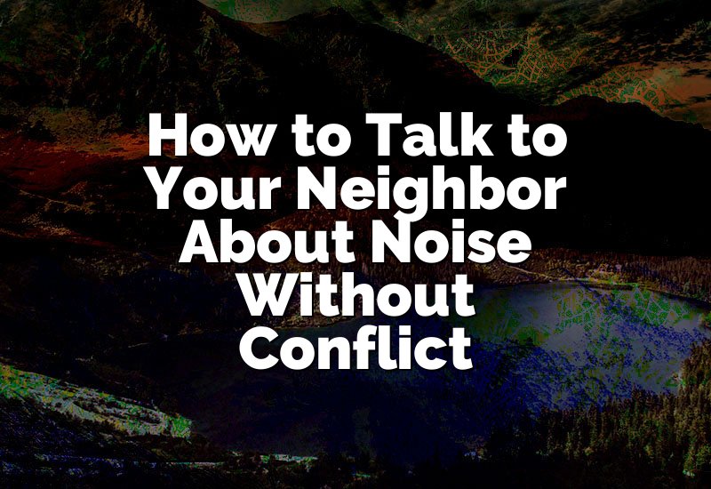 How to Talk to Your Neighbor About Noise Without Conflict