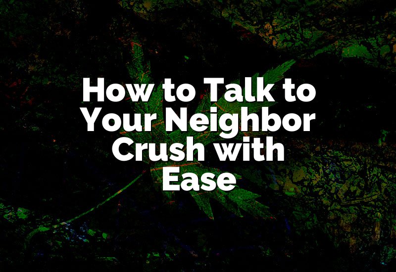 How to Talk to Your Neighbor Crush with Ease