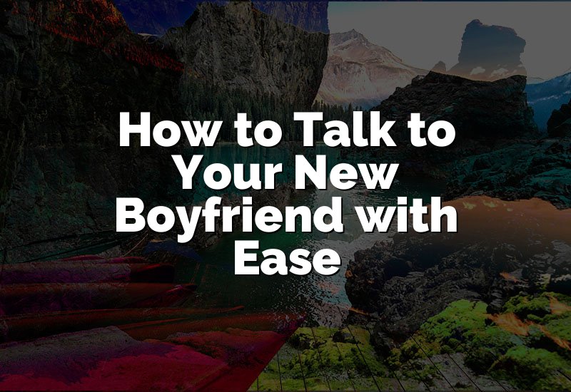 How to Talk to Your New Boyfriend with Ease