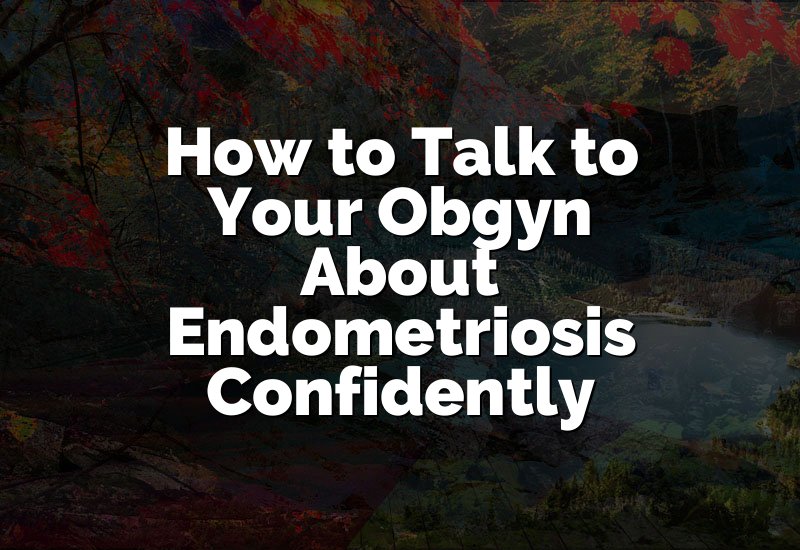 How to Talk to Your Obgyn About Endometriosis Confidently