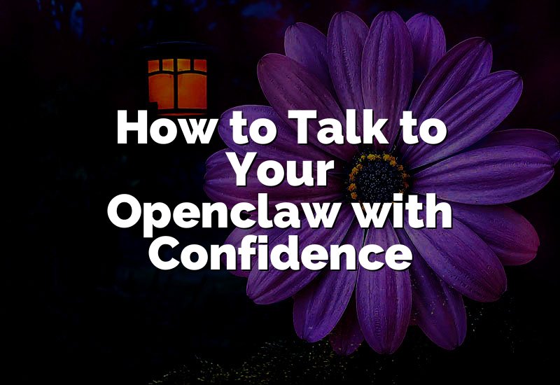 How to Talk to Your Openclaw with Confidence