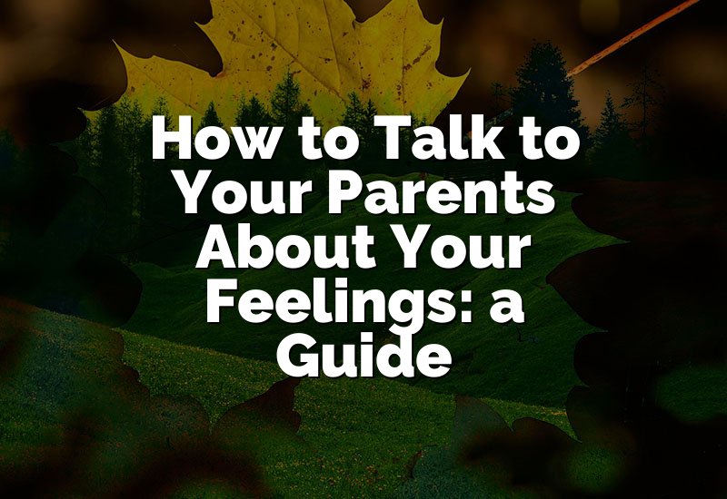 How to Talk to Your Parents About Your Feelings: a Guide