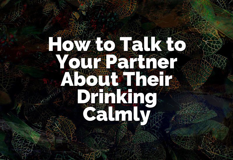 How to Talk to Your Partner About Their Drinking Calmly