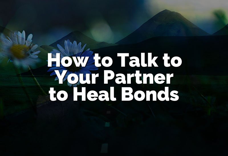How to Talk to Your Partner to Heal Bonds