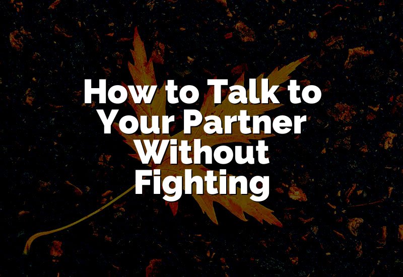 How to Talk to Your Partner Without Fighting