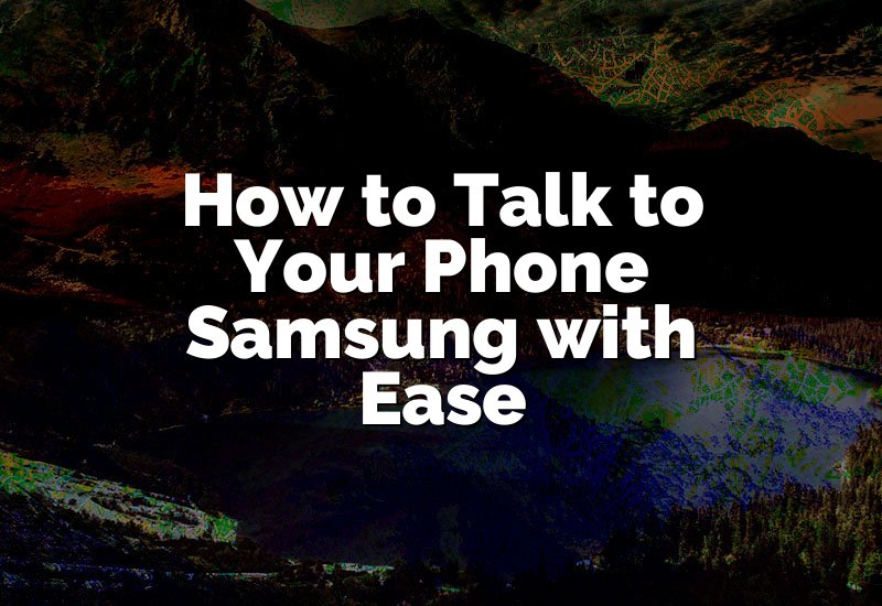 How to Talk to Your Phone Samsung with Ease