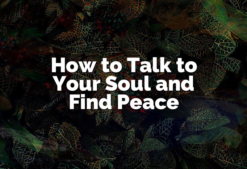 How to Talk to Your Soul and Find Peace