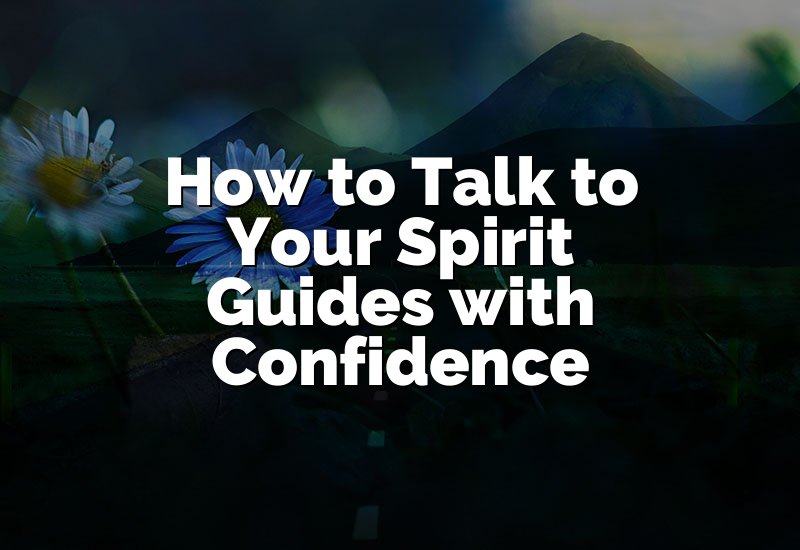 How to Talk to Your Spirit Guides with Confidence