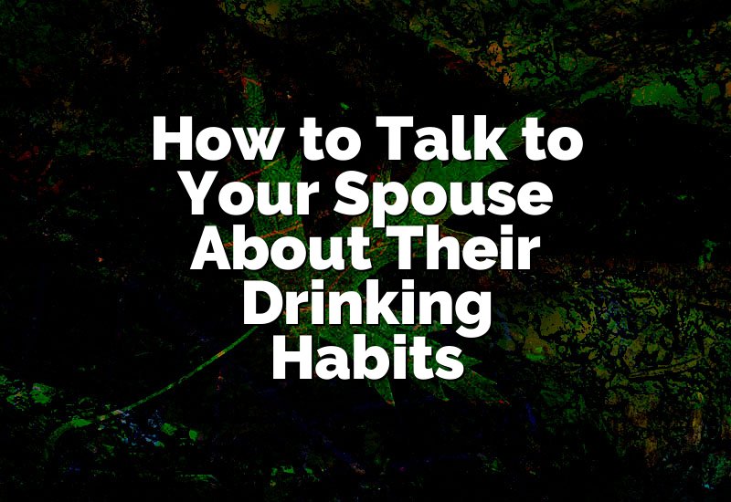 How to Talk to Your Spouse About Their Drinking Habits