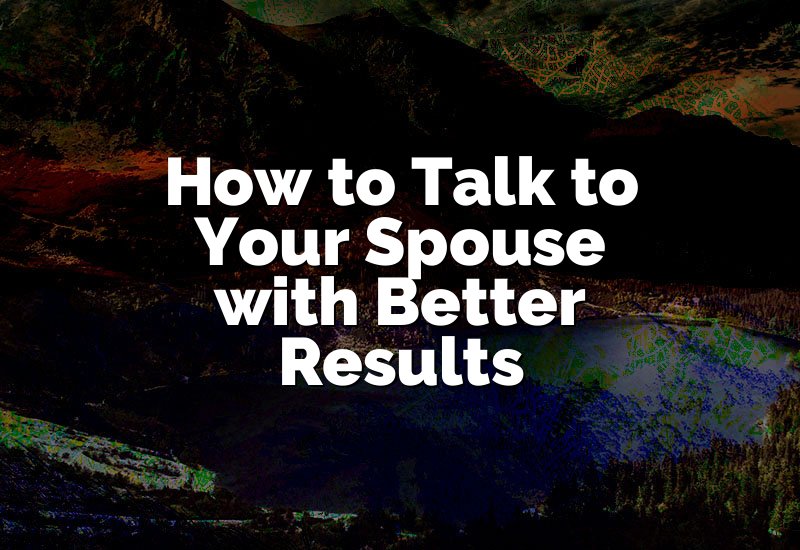 How to Talk to Your Spouse with Better Results